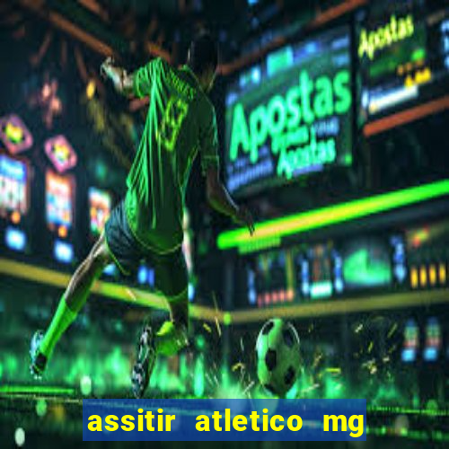 assitir atletico mg x botafogo